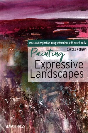 Painting Expressive Landscapes: Ideas and Inspiration Using Watercolour with Mixed Media