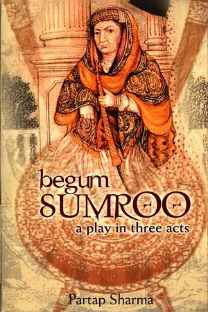 Begum Sumroo: A Play in Three Acts
