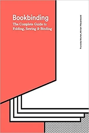 Bookbinding: The Complete Guide to Folding, Sewing &amp; Binding