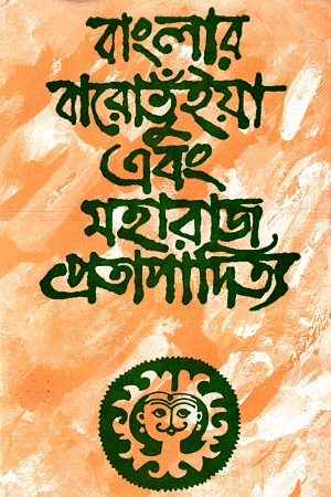 বাংলার বারোভুঁইয়া এবং মহারাজ প্রতাপাদিত্য