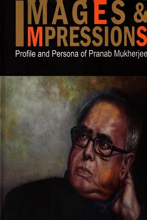 Images &amp; Impressions: Profile and Persona of Pranab Mukharjee