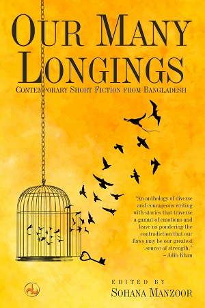 OUR MANY LONGINGS: Contemporary Short Fiction from Bangladesh