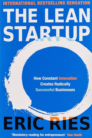 The Lean Startup: How Constant Innovation Creates Radically Successful Businesses