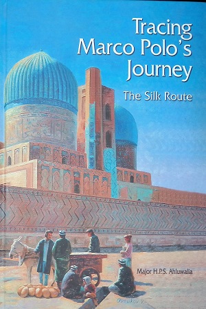 Tracing Marco Polo's Journey : The Silk Route