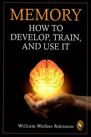 Memory : How To Develop, Train, And Use It