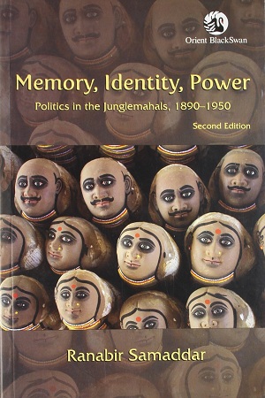 Memory, Identity, Power: Politics in the Junglemahals, 1890 1950