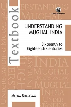 Understanding Mughal India : Sixteenth To Eighteenth Centuries