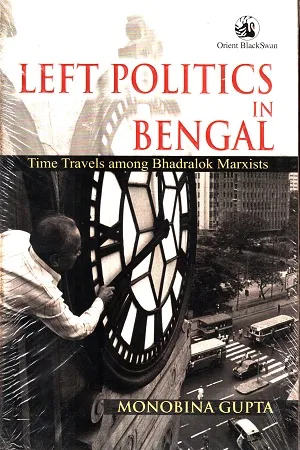 Left Politics in Bengal: Time Travels Among Bhadralok Marxists
