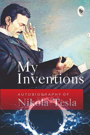 My Inventions : Autobiography of Nikola Tesla