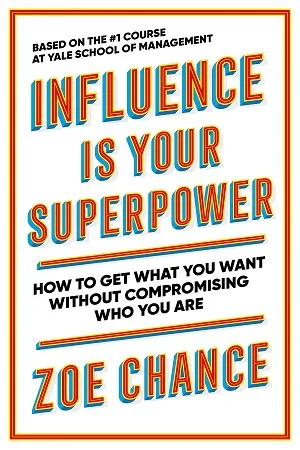 Influence is Your Superpower: How to Get What You Want Without Compromising Who You Are