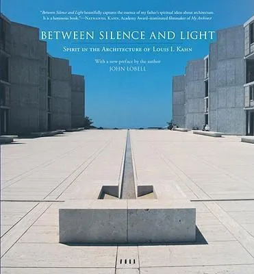 Between Silence and Light : Spirit in the Architecture of Louis I. Kahn