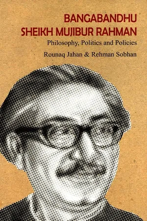 Bangabandhu Sheikh Mujibur Rahman Philosophy, Politics and Policies