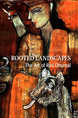 Rooted Landscapes (The Art Of Rini Dhumal)