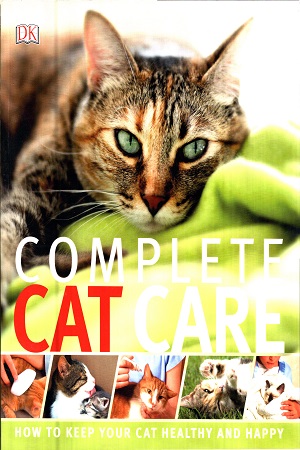 Complete Cat Care: How to Keep Your Cat Healthy and Happy