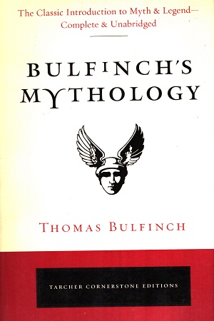 Bulfinch's Mythology: The Classic Introduction to Myth and Legend-Complete and Unabridged (Tarcher Cornerstone Editions)