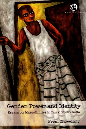 Gender, Power And Identity: Essays On Masculinities In Rural North India