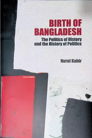Birth of Bangladesh : The Politics of History and the History of Politics