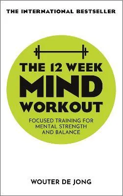 The 12 Week Mind Workout : Focused Training for Mental Strength and Balance
