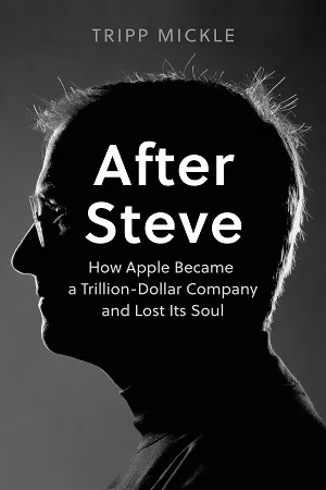 After Steve How Apple became a Trillion Dollar Company and Lost Its Soul