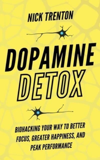 Dopamine Detox: Biohacking Your Way To Better Focus, Greater Happiness, and Peak Performance