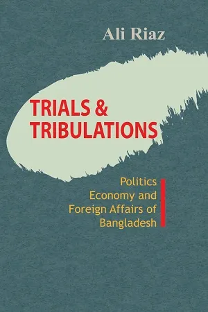 Trials Tribulations Politics Economy and Foreign Affairs Of Bangladesh