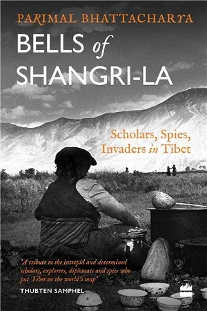 Bells of Shangri-La : Scholars, Spies, Invaders in Tibet