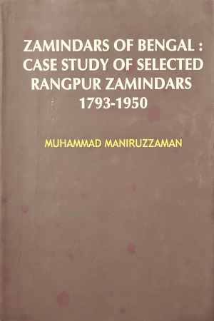 Zamindars of Bengal: Case Study of Selected Rangpur Zamindars 1793-1950