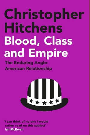 Blood, Class and Empire (The Enduring Anglo-American Relationship)
