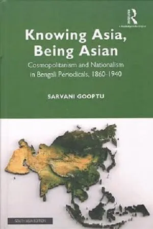 Knowing Asia, Being Asian: Cosmopolitanism and Nationalism in Bengali Periodicals, 1860-1940