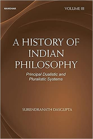 A History of Indian Philosophy: Principal Dualistic and Pluralistic Systems (Volume III)