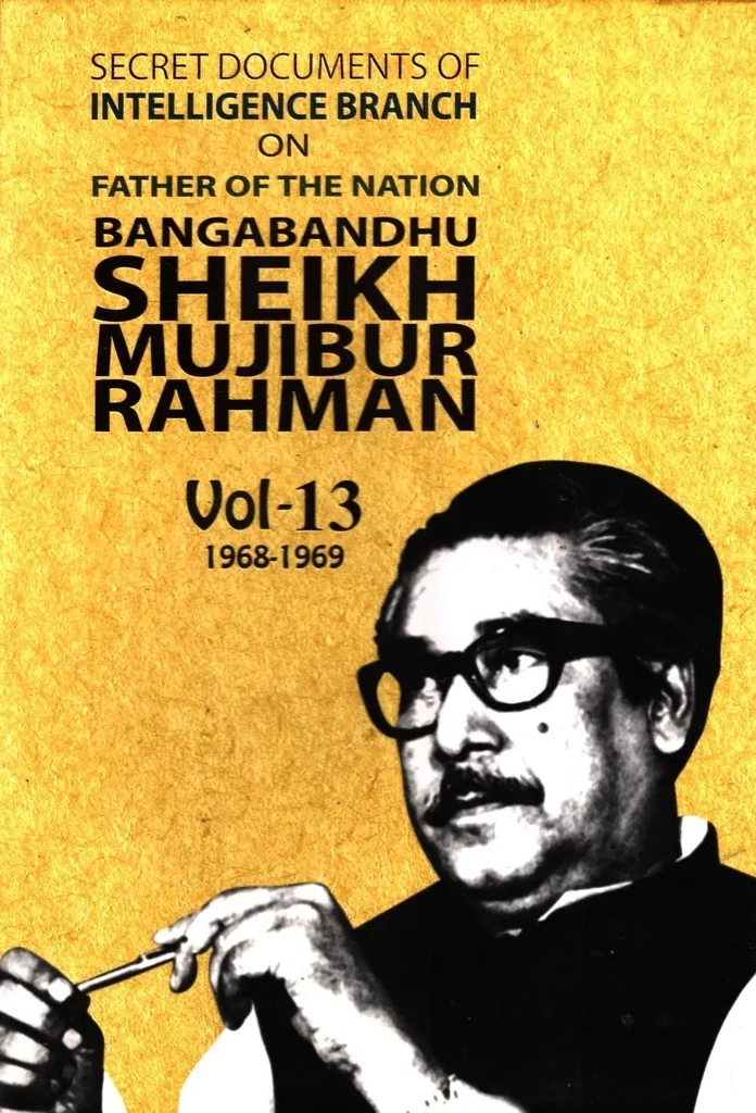 Secret Documents of Intelligence Branch on Father of Nation Bangabandhu Sheikh Mujibur Rahman 1968-1969 Vol. 13