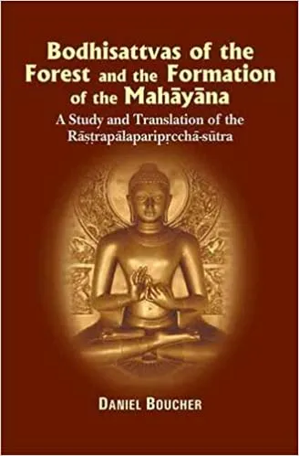 Bodhisattvas of the Forest and the Formation of the Mahayana: A Study and Translation of the Rastrapalaparipreeha-Sutra