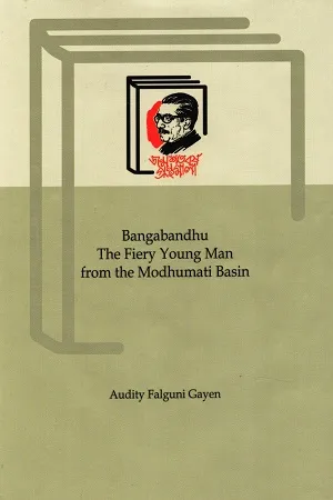 Bangabandhu The Fiery Young Man From The Madhumati Basin