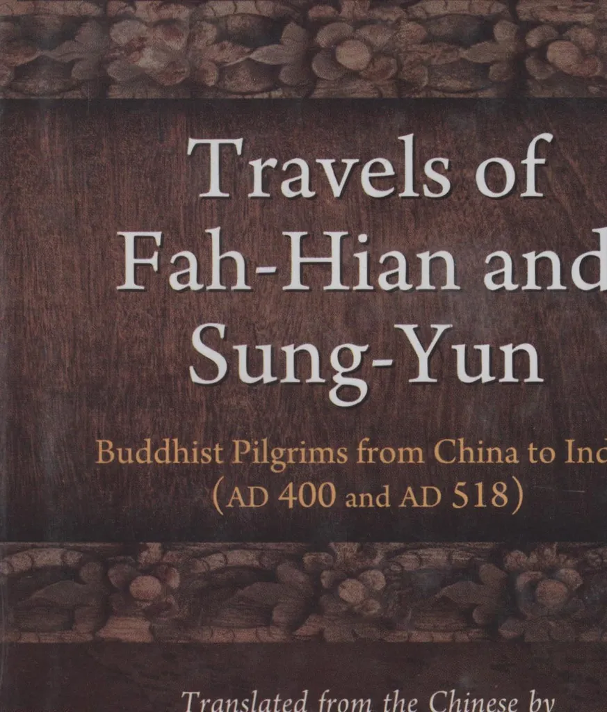 Travels of Fah Hian and Sung Yun: Buddhist Pilgrims from China to India AD400 to AD518