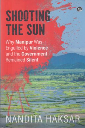 Shooting the Sun: Why Manipur Was Engulfed by Violence and the Government Remained Silent