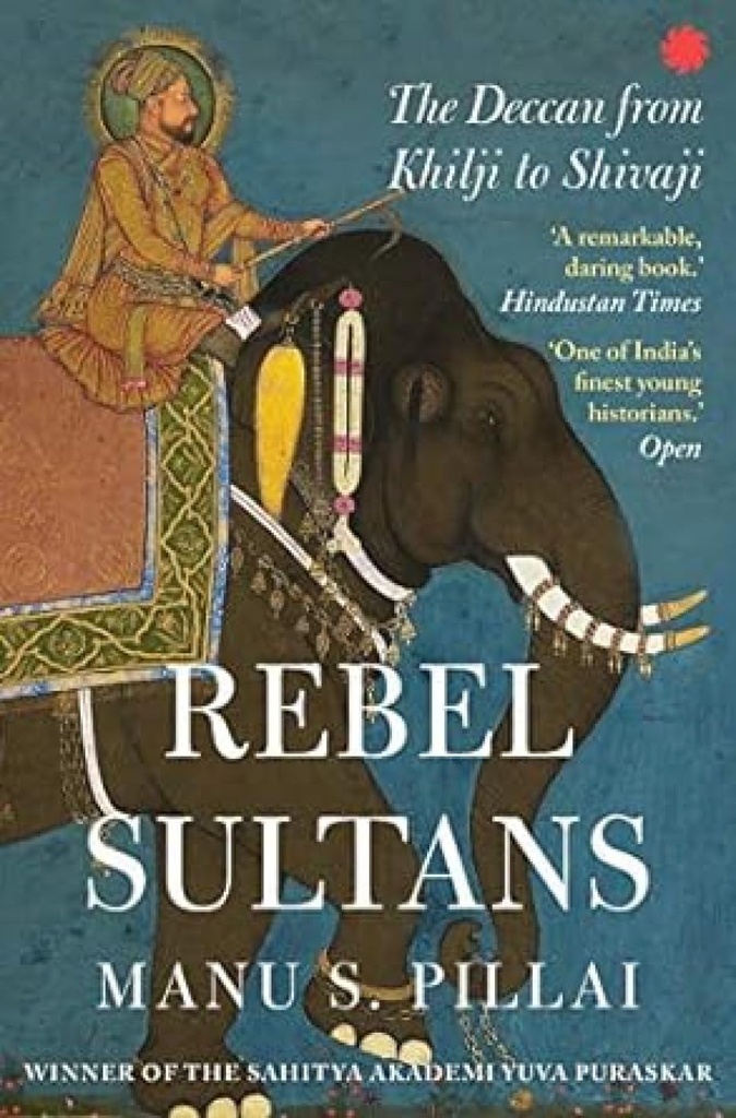 REBEL SULTANS THE DECCAN FROM KHILJI TO 