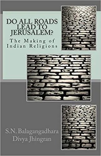 Do All Roads Lead to Jerusalem?: The Making of Indian Religions