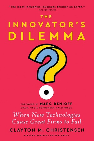 The Innovator's Dilemma, with a New Foreword When New Technologies Cause Great Firms to Fail