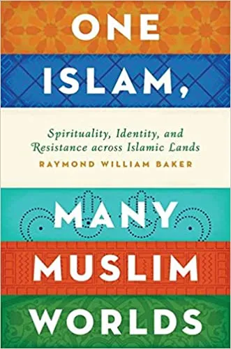 One Islam, Many Muslim Worlds: Spirituality, Identity, and Resistance across Islamic lands (Religion and Global Politics)