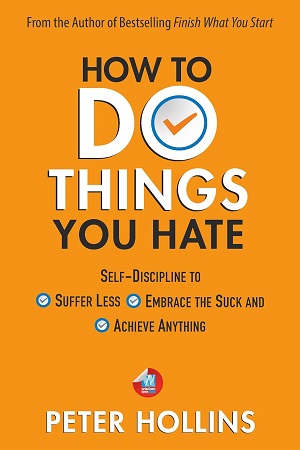 How To Do Things You Hate Self-Discipline to Suffer Less, Embrace the Suck, and Achieve Anything