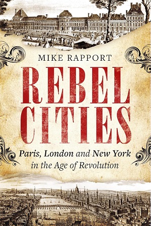 REBEL CITIES PARIS, LONDON AND NEW YORK IN THE AGE OF REVOLUTION