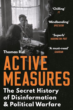 ACTIVE MEASURES THE SECRET HISTORY OF DISINFORMATION AND POLITICAL WARFARE