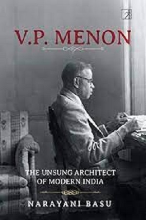 V.P.Menon The Unsung Architect Of Modern India