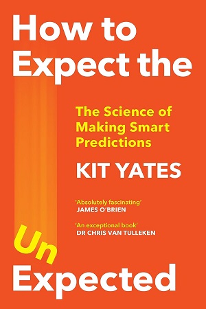 How to Expect the Unexpected The Science of Making Smart Predictions