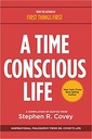 A Time Conscious Life: Inspirational Philosophy from Dr. Covey’s Life: Inspirational Philosophy from Dr. Coveyas Life