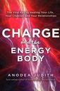 Charge and the Energy Body: The Vital Key to Healing Your Life, Your Chakras, and Your Relationships