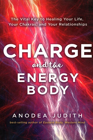 [9781401954482] Charge and the Energy Body: The Vital Key to Healing Your Life, Your Chakras, and Your Relationships