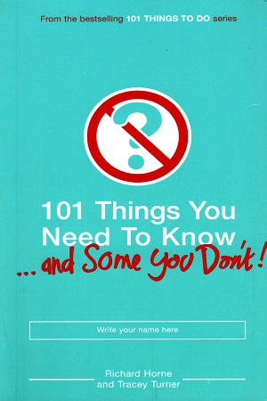[9780747584766] 101 Things You Need To Know... and Some You Don't!