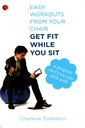 Easy Workouts from Your Chair, Get Fit While You Sit: A Program Everyone Can Stick With