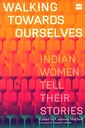 Walking Towards Ourselves: Indian Women Tell Their Stories